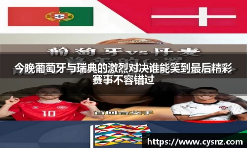 今晚葡萄牙与瑞典的激烈对决谁能笑到最后精彩赛事不容错过