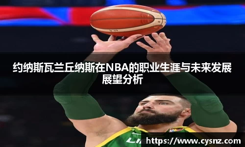 约纳斯瓦兰丘纳斯在NBA的职业生涯与未来发展展望分析