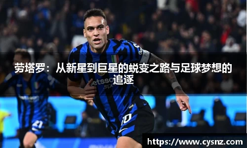 劳塔罗：从新星到巨星的蜕变之路与足球梦想的追逐