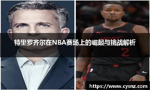 特里罗齐尔在NBA赛场上的崛起与挑战解析